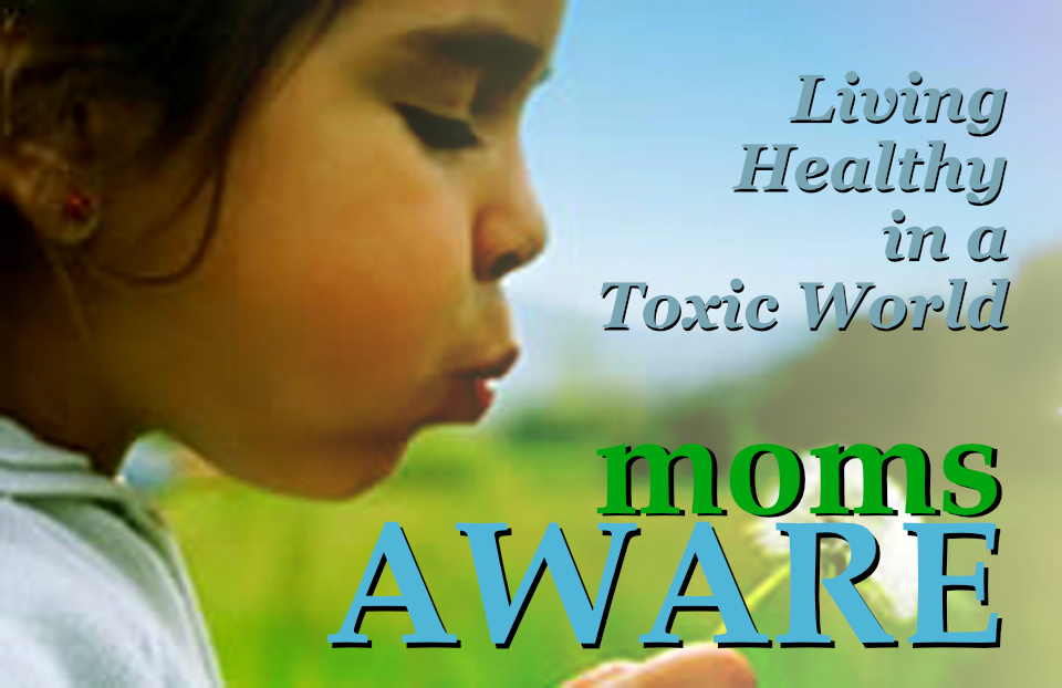 momsAWARE - Living Healthy in a Toxic World